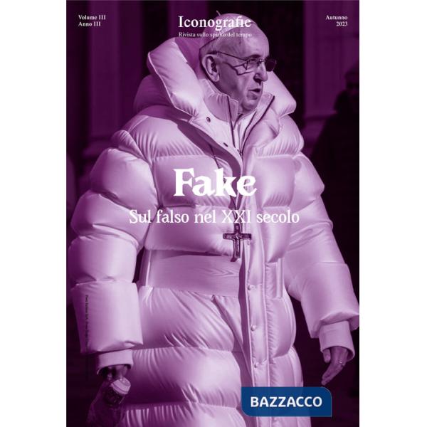Iconografie. Rivista sullo spirito del tempo (2023). Vol. 3: Fake. Sul falso nel XXI secolo