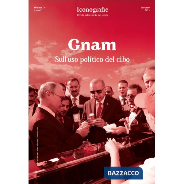 Iconografie. Rivista sullo spirito del tempo (2023). Vol. 4: Gnam. Sull'uso politico del cibo