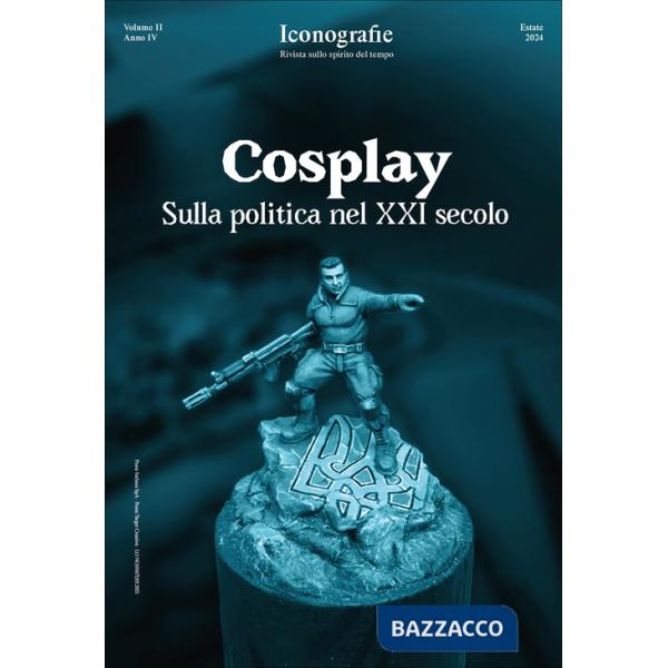 Iconografie. Rivista sullo spirito del tempo (2024). Vol. 2: Cosplay. Sulla politica nel XXI secolo
