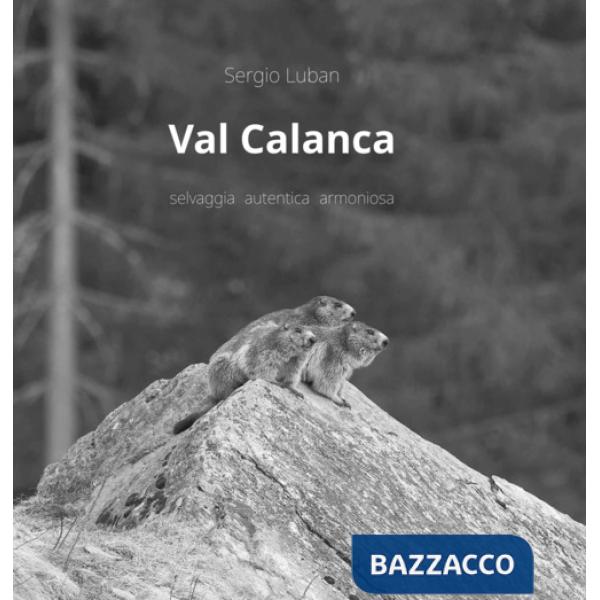 Val Calanca. Selvaggia autentica armoniosa