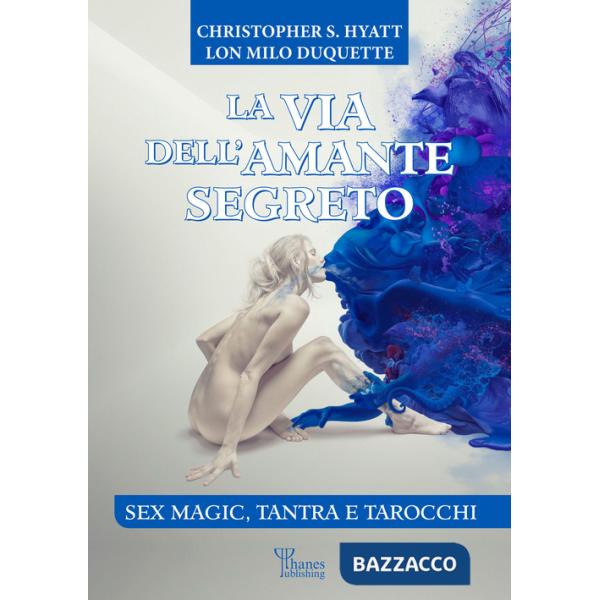 Via dell'amante segreto. Sex magic, tantra e tarocchi. Nuova ediz. (La)