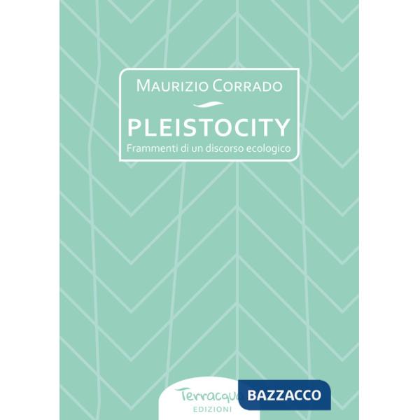 Pleistocity. Frammenti di un discorso ecologico
