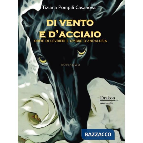 Di vento e d'acciaio. Orme di levrieri e ombre d'Andalusia