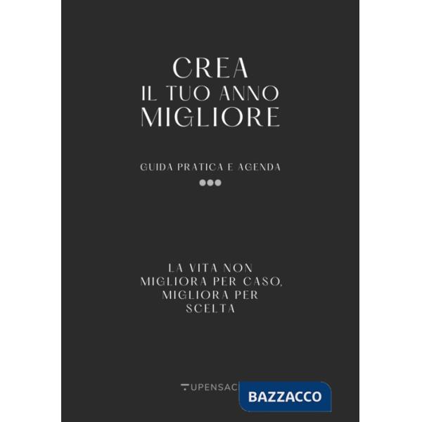 Crea il tuo anno migliore. Guida pratica con agenda inclusa