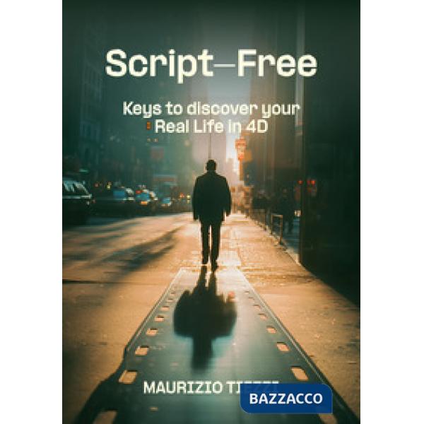 Script-free. Keys to discover your real life in 4D. Ediz. ampliata