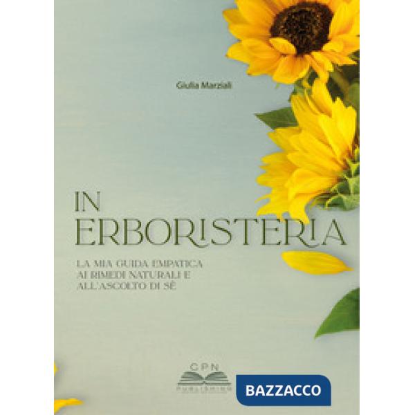 In erboristeria. La mia guida empatica ai rimedi naturali e all'ascolto di sé. Ediz. illustrata
