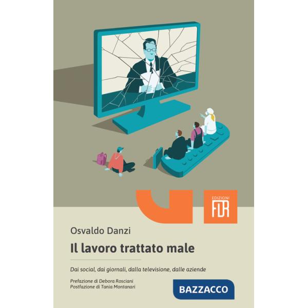 Lavoro trattato male. Dai social, dai giornali, dalla televisione, dalle aziende (Il)