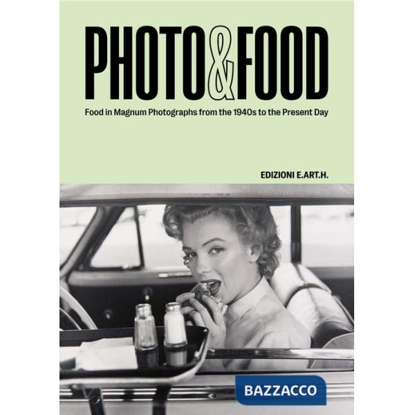 Photo&Food. Food in Magnum photographs from the 1940s to the present day. Ediz. italiana e inglese