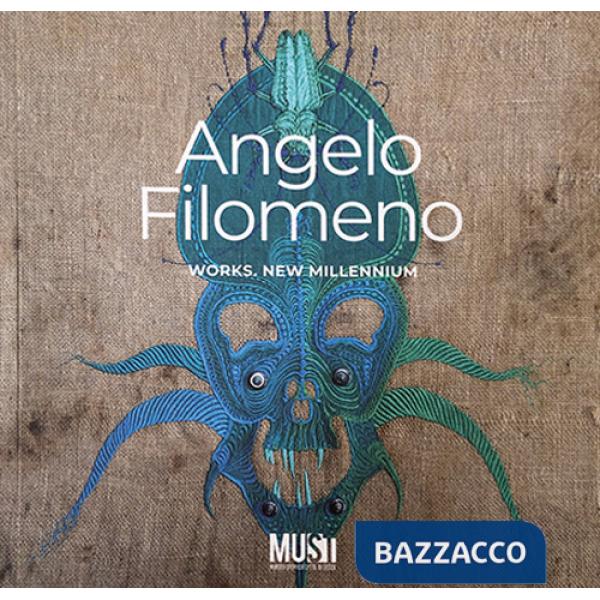 Angelo Filomeno. Works, new millennium. Catalogo della mostra (Lecce, 29 giugno-22 ottobre 2023)