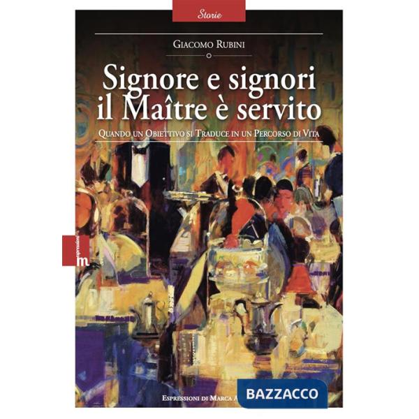 Signore e signori il Maître è servito. Quando un obiettivo si traduce in un percorso di vita. Nuova ediz.