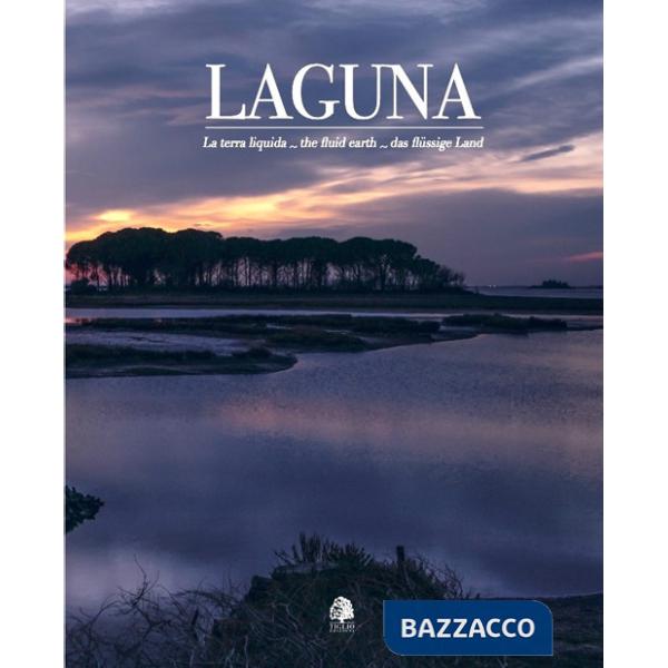 Laguna. La terra liquida-The fluid earth-Das flüssige land. Ediz. multilingue