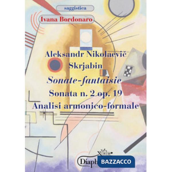 Aleksandr Nikolaevic Skrjabin. Sonate fantaisie. Sonata n. 2 op. 19. Analisi armonico-formale