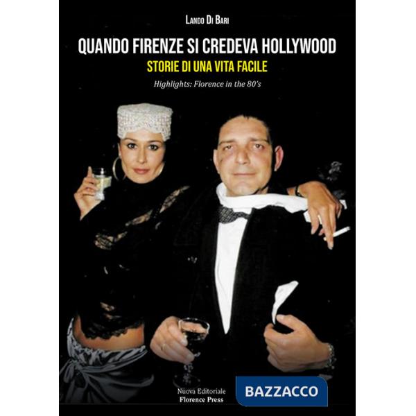 Quando Firenze si credeva Hollywood. Storie di una Vita facile-Highlights: Florence in the 80's. Nuova ediz.