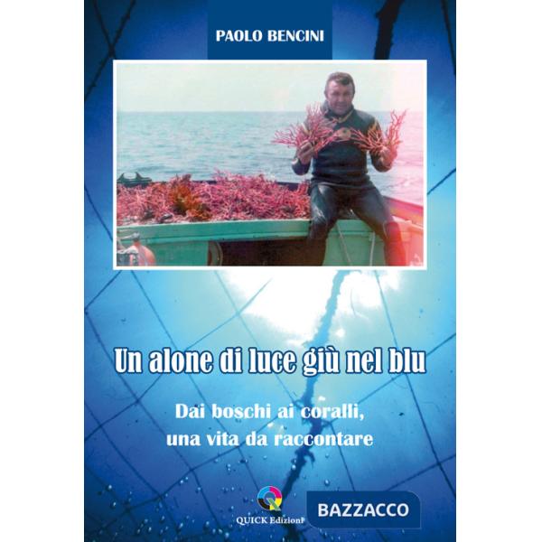 Alone di luce giù nel blu. Dai boschi ai coralli, una vita da raccontare (Un)