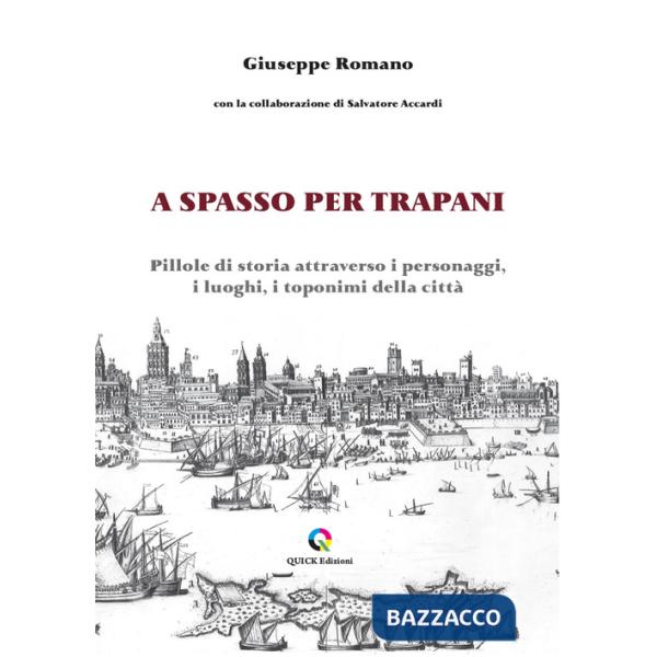 A spasso per Trapani. Pillole di storia attraverso i personaggi, i luoghi, i toponimi della città