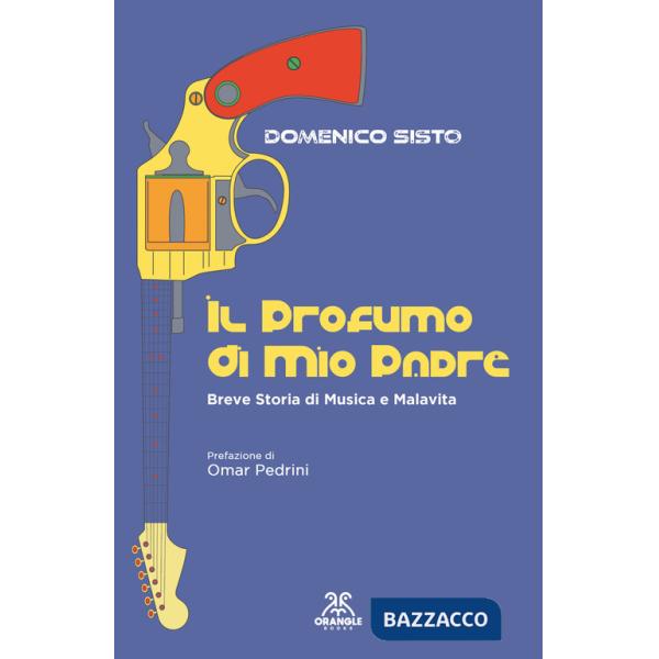 Profumo di mio padre. Breve storia di musica e malavita. Ediz. ampliata (Il)
