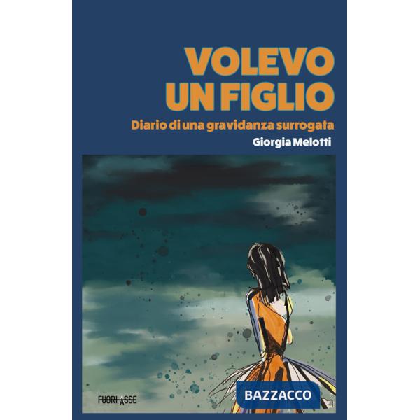 Volevo un figlio. Diario di una gravidanza surrogata