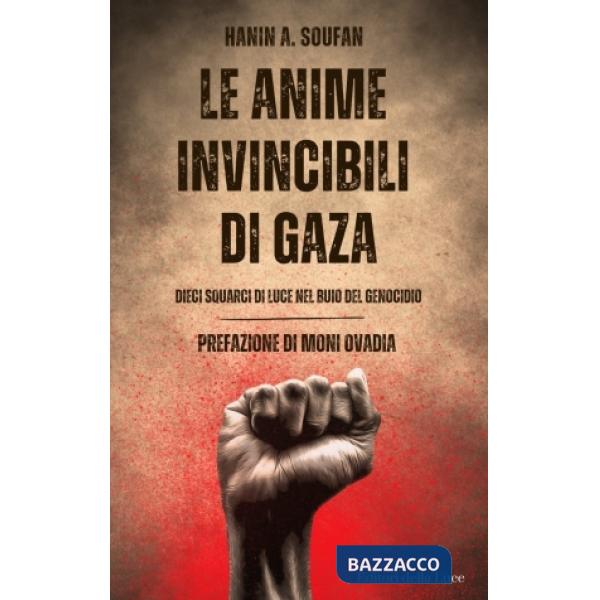 Anime invincibili di Gaza. Dieci squarci di luce nel buio del genocidio (Le)