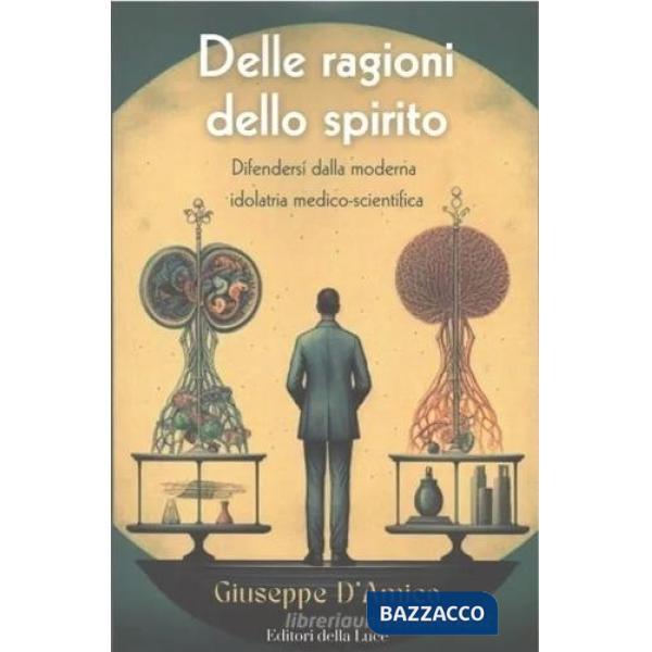 Delle ragioni dello spirito. Difendersi dalla moderna idolatria medico-scientifica