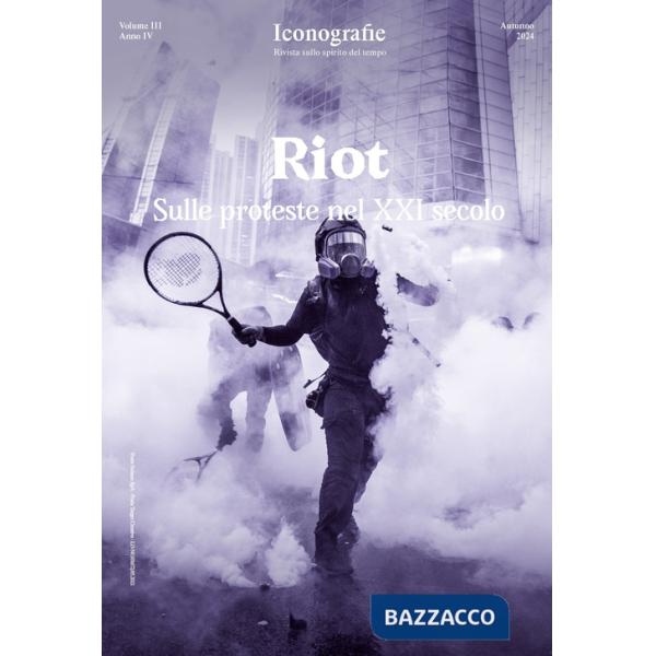 Iconografie. Rivista sullo spirito del tempo (2024). Vol. 3: Riot. Sulle proteste nel XXI secolo