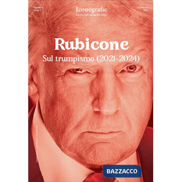 Iconografie. Rivista sullo spirito del tempo (2025). Vol. 5: Rubicone. Sul trumpismo (2021-2024)