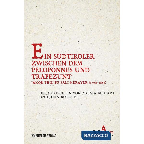 Südtiroler zwischen Dem Peloponnes Und Trapezunt. Jakob Philipp Fallmerayer (1790-1861) (Ein)