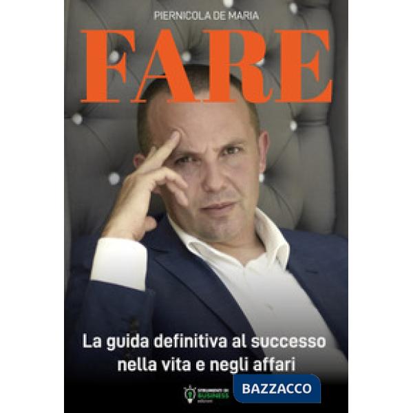 Fare. La guida definitiva al successo nella vita e negli affari
