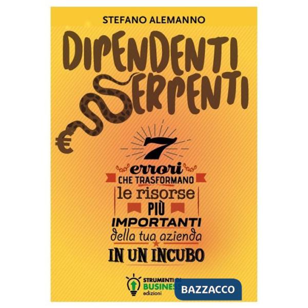 Dipendenti serpenti. 7 errori che trasformano le risorse più importanti della tua azienda in un incubo