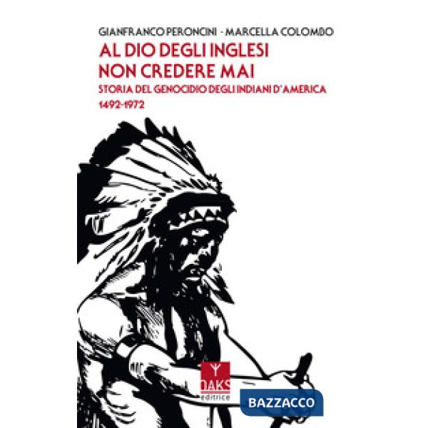 Al Dio degli inglesi non credere mai. Storia del genocidio degl'Indiani d'America 1492-1972