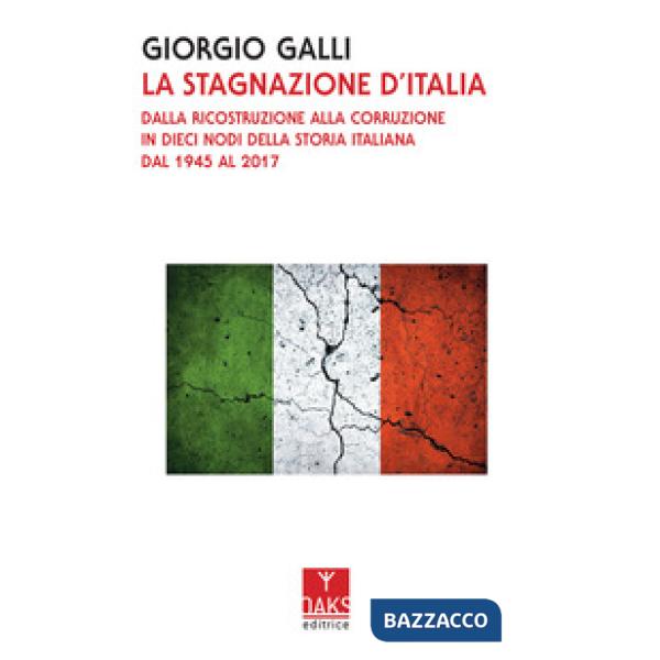 Stagnazione d'Italia. Dalla ricostruzione alla corruzione in dieci nodi della storia italiana dal 1945 al 2017 (La)