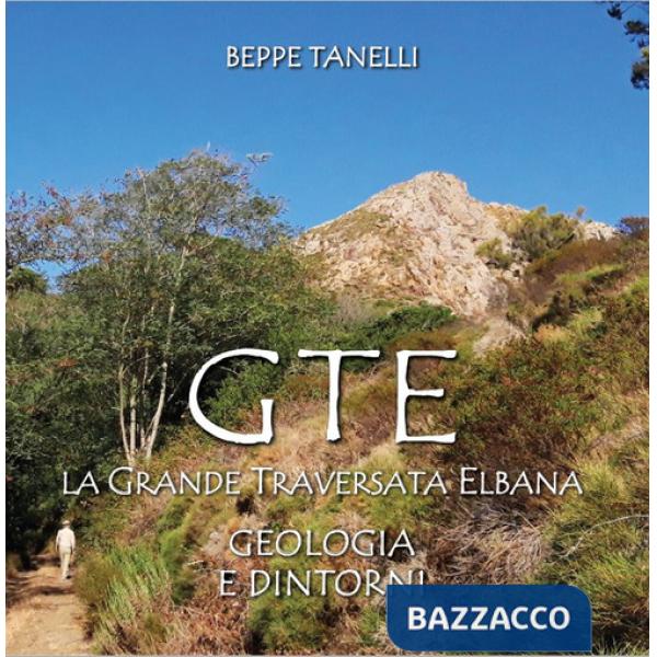 Gte. La grande traversata elbana. Geologia e dintorni. Ediz. illustrata