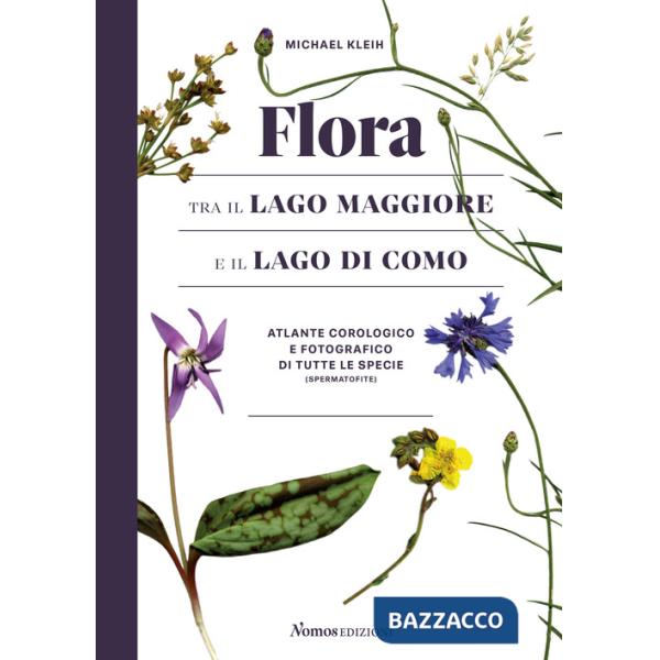 Flora tra il Lago Maggiore e il Lago di Como. Atlante corologico e fotografico di tutte le specie (spermatofite). Ediz. illustra