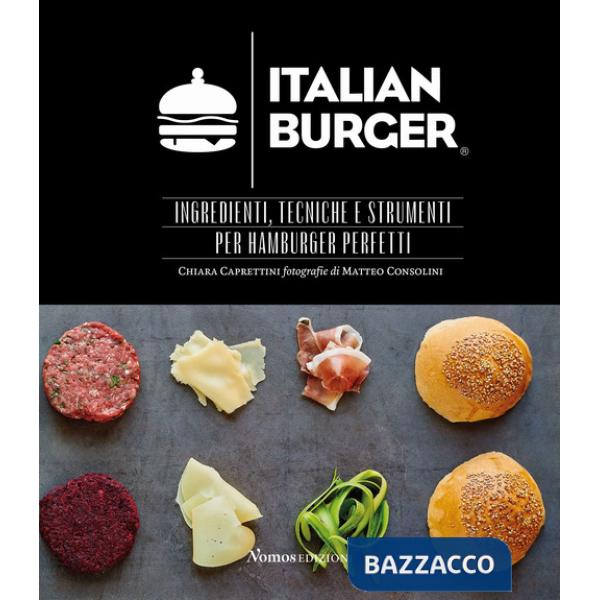 Italian Burger. Ingredienti, tecniche e strumenti per hamburger perfetti