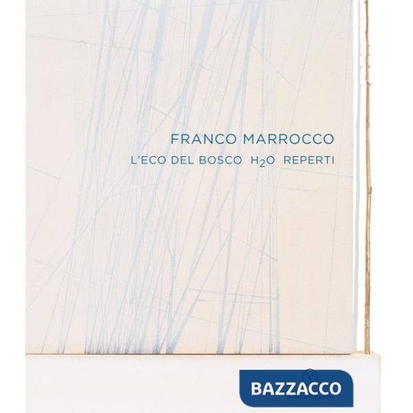 Franco Marrocco. L'eco del Bosco H2O Reperti. Ediz. italiana e inglese