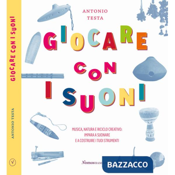 Giocare con i suoni. Musica, natura e riciclo creativo: impara a suonare e a costruire i tuoi strumenti