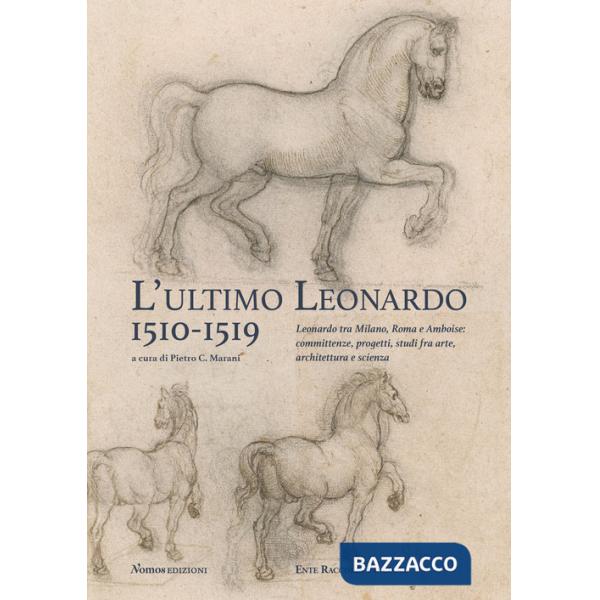 Ultimo Leonardo, 1510-1519. Leonardo tra Milano, Roma e Amboise: committenze, progetti, studi fra arte, architettura e scienza. 
