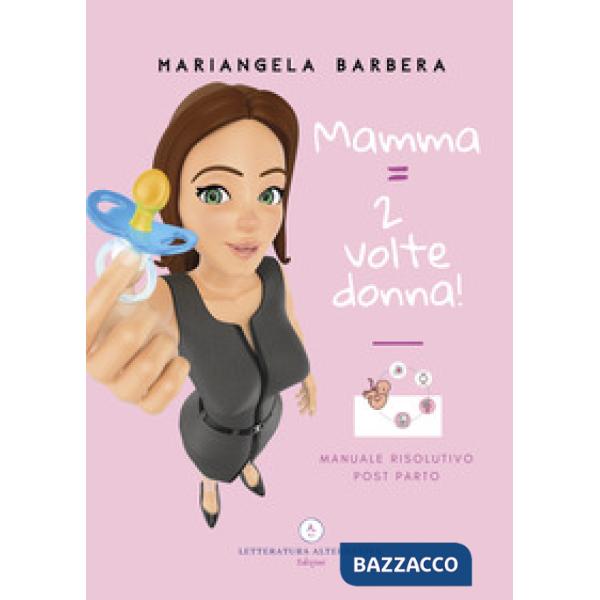 Mamma  2 volte donna!. Manuale risolutivo post parto