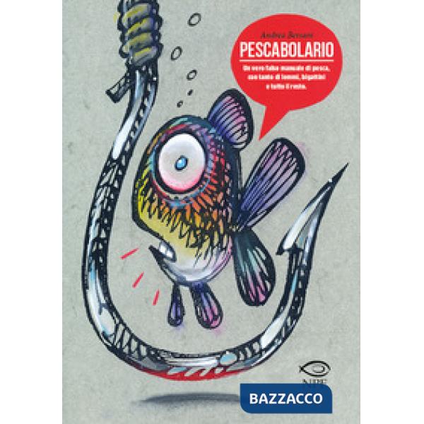 Pescabolario. Un vero falso manuale di pesca, con tanto di lemmi, bigattini e tutto il resto. Ediz. a colori