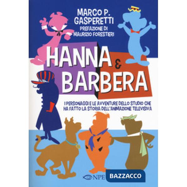 Hanna & Barbera. I personaggi e le avventure dello studio che ha fatto la storia dell'animazione televisiva