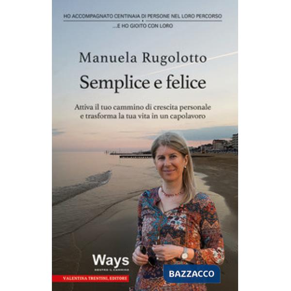 Semplice e felice. Attiva il tuo cammino di crescita personale e trasforma la tua vita in un capolavoro