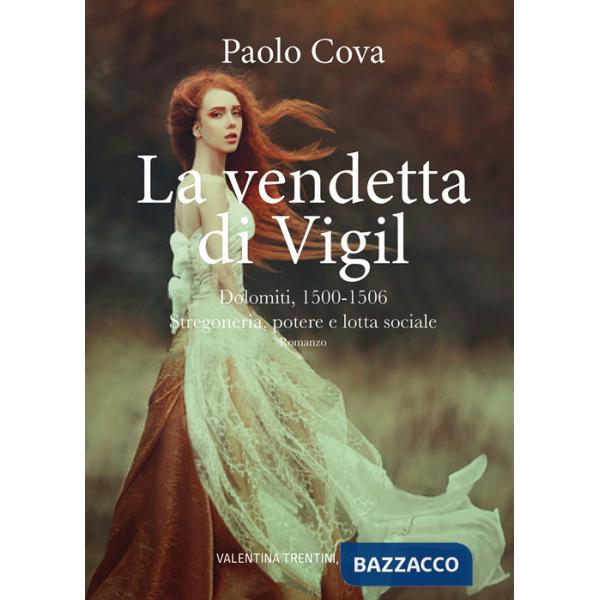 Vendetta di Vigil. Dolomiti 1500-1506. Stregoneria, potere e lotta sociale (La)