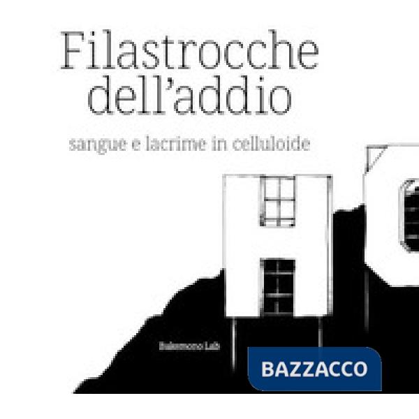 Filastrocche dell'addio. Sangue e lacrime in celluloide. Ediz. illustrata