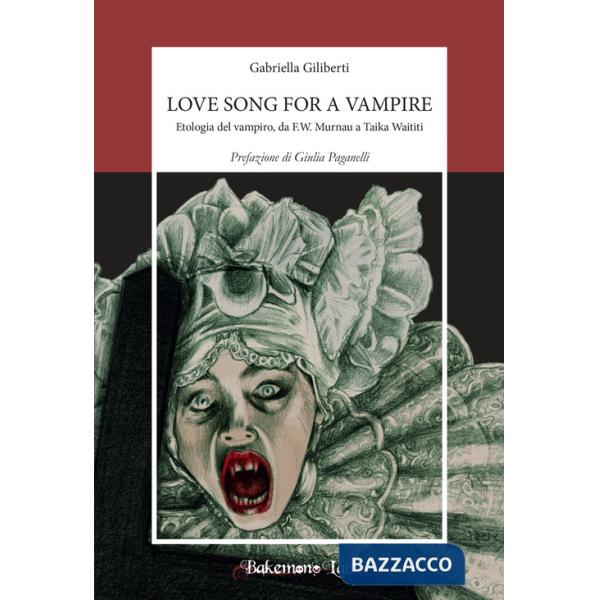 Love song for a vampire. Etologia del vampiro, da F.W. Murnau a Taika Waititi. Nuova ediz.