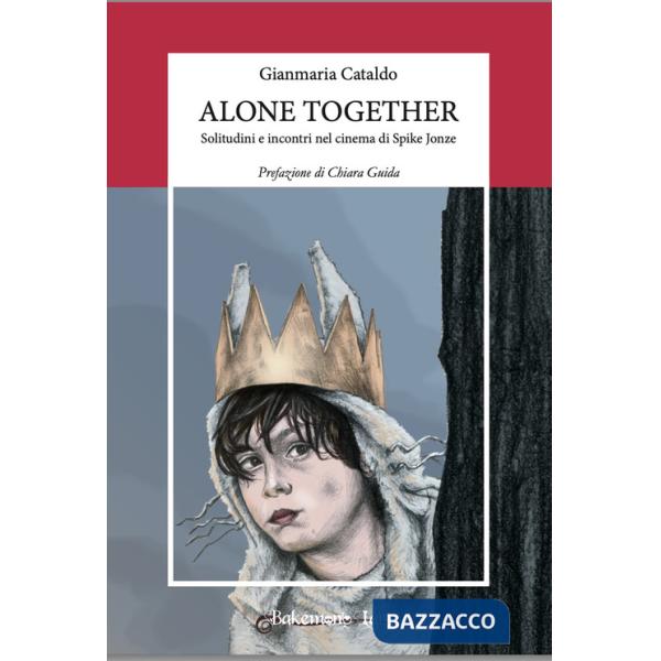 Alone together. Solitudini e incontri nel cinema di Spike Jonze. Nuova ediz.