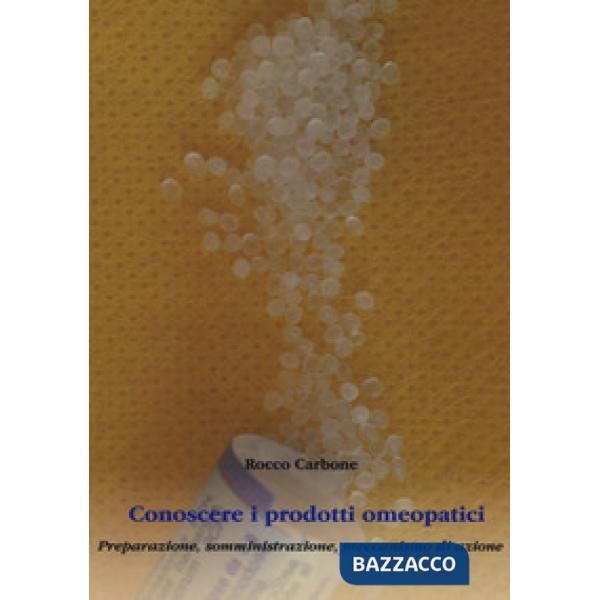 Conoscere i prodotti omeopatici. Preparazione, somministrazione, meccanismo di a