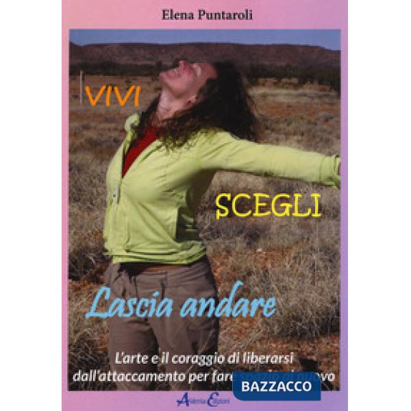 Vivi scegli lascia andare. L'arte e il coraggio di liberarsi dall'attaccamento p