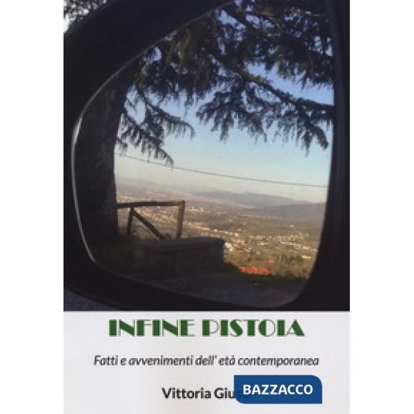 Infine Pistoia. Fatti e avvenimenti dell'età contemporanea