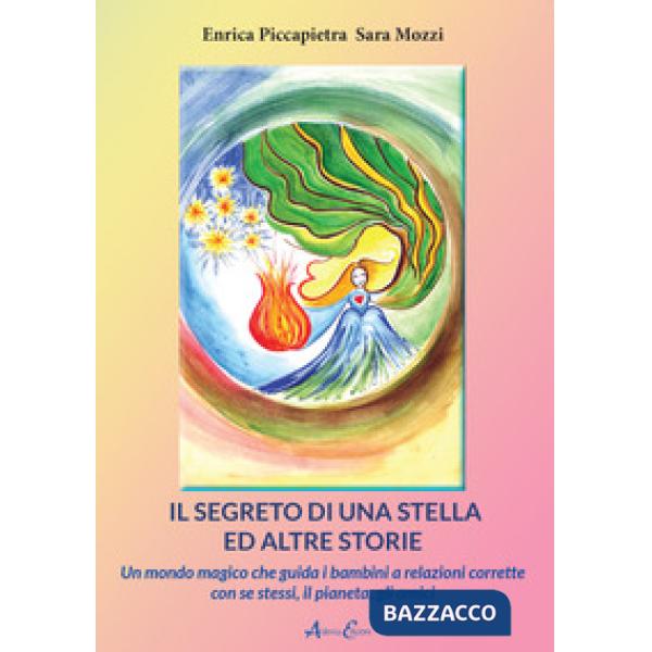 Segreto di una stella ed altre storie. Un mondo magico che guida i bambini a relazioni corrette con se stessi, il pianeta, gli a