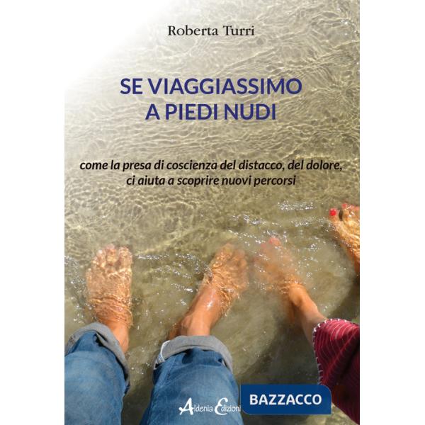 Se viaggiassimo a piedi nudi. Come la presa di coscienza del distacco, del dolore, ci aiuta a scoprire nuovi percorsi