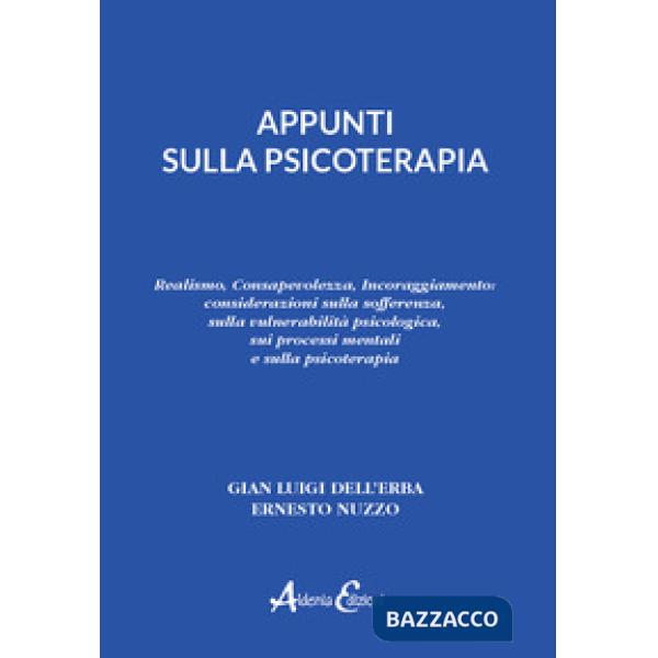 Appunti sulla psicoterapia. Realismo, Consapevolezza, Incoraggiamento: considerazioni sulla sofferenza, sulla vulnerabilità psic